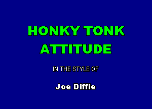 lHlONIKY TONIK
A'IITIITUIDIE

IN THE STYLE 0F

Joe Diffie