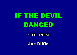 IIIF TIHIE DEVIIIL
DANCEID

IN THE STYLE 0F

Joe Diffie