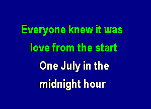 Everyone knew it was
love from the start
One July in the

midnight hour