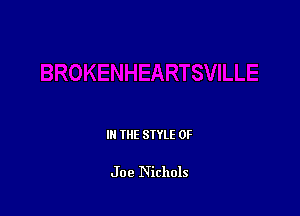 III THE SIYLE 0F

Joe Nichols