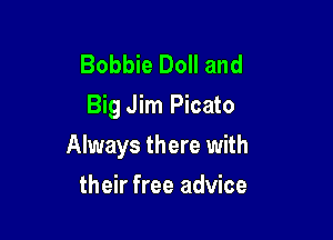 Bobbie Doll and
Big Jim Picato

Always there with

their free advice