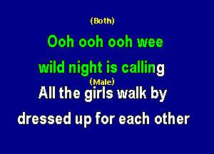 (Both)

Ooh ooh ooh wee

wild night is calling

(Male)

All the girls walk by
dressed up for each other
