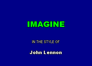 IMAGINE

IN THE STYLE 0F

John Lennon