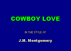 COWBOY ILOVIE

IN THE STYLE 0F

J.M. Montgomery