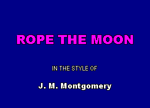 IN THE STYLE 0F

J. M. Montgomery