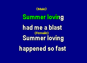 (Male)

Summer loving

had me a blast

(female)

Summer loving
happened so fast