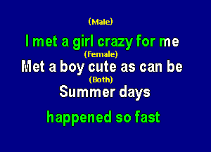 (Male)

lmet a girl crazy for me

(female)

Met a boy cute as can be

(Both)

Summer days

happened so fast