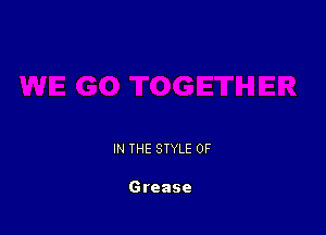 IN THE STYLE 0F

Grease