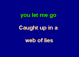 you let me go

Caught up in a

web of lies
