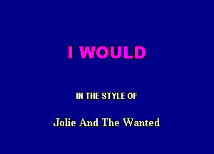 III THE SIYLE 0F

Jolie And The Wanted