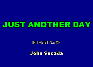 JUST ANOTHER DAY

IN THE STYLE 0F

John Secada