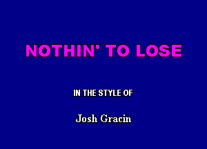 IN THE STYLE 0F

Josh Gratin