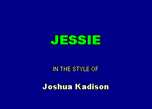 JESSIIIE

IN THE STYLE 0F

Joshua Kadison