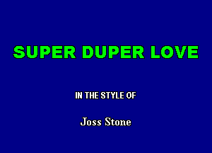 SUPER DUPER LOVE

III THE SIYLE 0F

Joss Stone