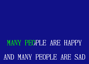 MANY PEOPLE ARE HAPPY
AND MANY PEOPLE ARE SAD