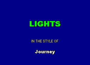 ILIIGIHITS

IN THE STYLE 0F

Journey