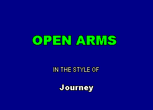 OPEN ARMS

IN THE STYLE 0F

Journey