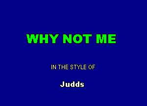 WHY NOT ME

IN THE STYLE 0F

Judds