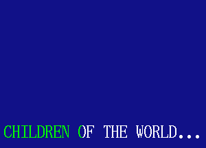 CHILDREN OF THE WORLD...