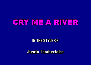 IN THE STYLE 0F

Justin Timberlake