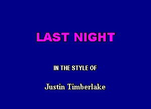 IN THE STYLE 0F

Justin Timberlake