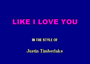 IN THE STYLE 0F

Justin Timberlake