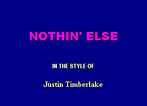 IN THE STYLE 0F

Justin Timberlake