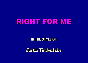 IN THE STYLE 0F

Justin Timberlake