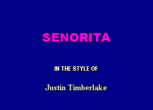 IN THE STYLE 0F

Justin Timberlake