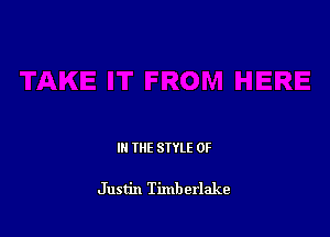 IN THE STYLE 0F

Justin Timberlake