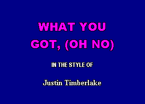 IN THE STYLE 0F

Justin Timberlake