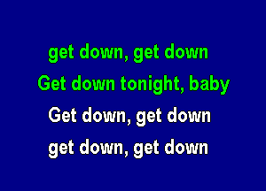 get down, get down

Get down tonight, baby

Get down, get down
get down, get down
