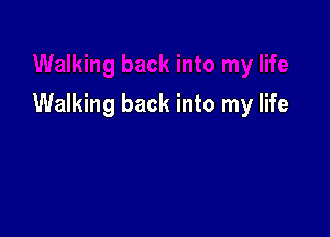 Walking back into my life