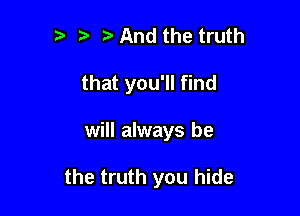 .5 e e And the truth

that you'll find

will always be

the truth you hide