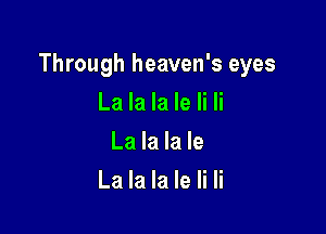 Through heaven's eyes

La la la Ie Ii Ii
La la la le
La la la le Ii Ii