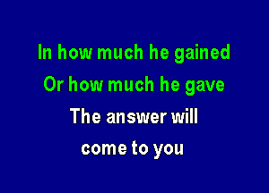 In how much he gained

Or how much he gave

The answer will
come to you