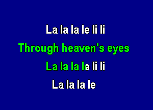 La la la le Ii Ii

Through heaven's eyes

La la la le Ii Ii
La la la le