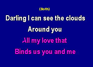 (Both)

Darling I can see the clouds

Around you