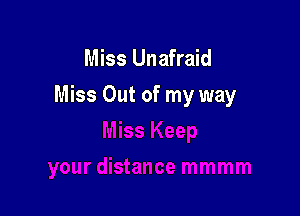 Miss Unafraid

Miss Out of my way