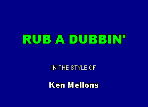 RUB A DUBBIIN'

IN THE STYLE 0F

Ken Mellons