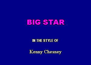 III THE SIYLE 0F

Kenny Chesney