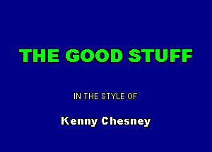 TIHIIE GOOD STUIFIF

IN THE STYLE 0F

Kenny Chesney