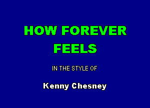 HOW FOREVER
IFIEIEILS

IN THE STYLE 0F

Kenny Chesney