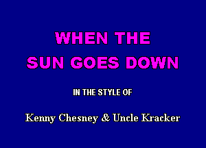 III THE SIYLE 0F

Kenny Chesney 85 Uncle Kracker
