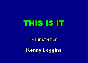 THIS IS IIT

IN THE STYLE 0F

Kenny Loggins