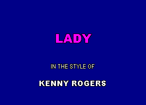 IN THE STYLE 0F

KENNY ROGERS
