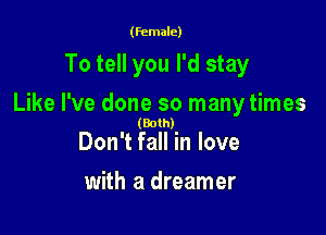 (female)

To tell you I'd stay

Like I've done so manytimes

(Both)

Don't fall in love
with a dreamer