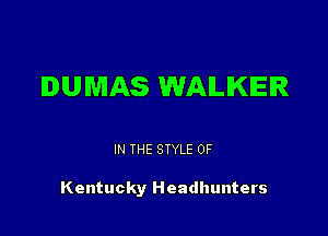 DUMAS WALKER

IN THE STYLE 0F

Kentucky Headhunters