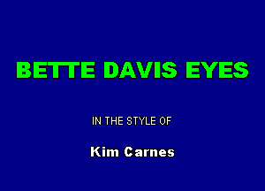 BETTIE DAVIIS IEYIES

IN THE STYLE 0F

Kim Carnes