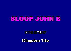 IN THE STYLE 0F

Kingston Trio